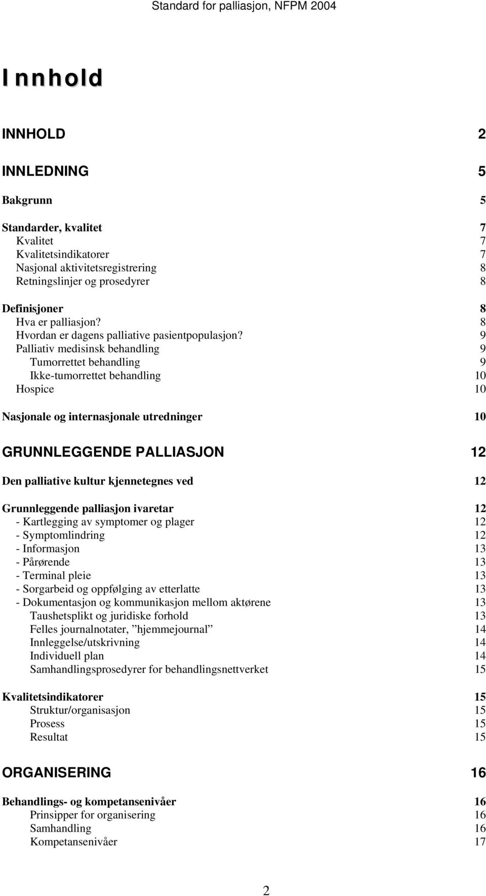 9 Palliativ medisinsk behandling 9 Tumorrettet behandling 9 Ikke-tumorrettet behandling 10 Hospice 10 Nasjonale og internasjonale utredninger 10 GRUNNLEGGENDE PALLIASJON 12 Den palliative kultur