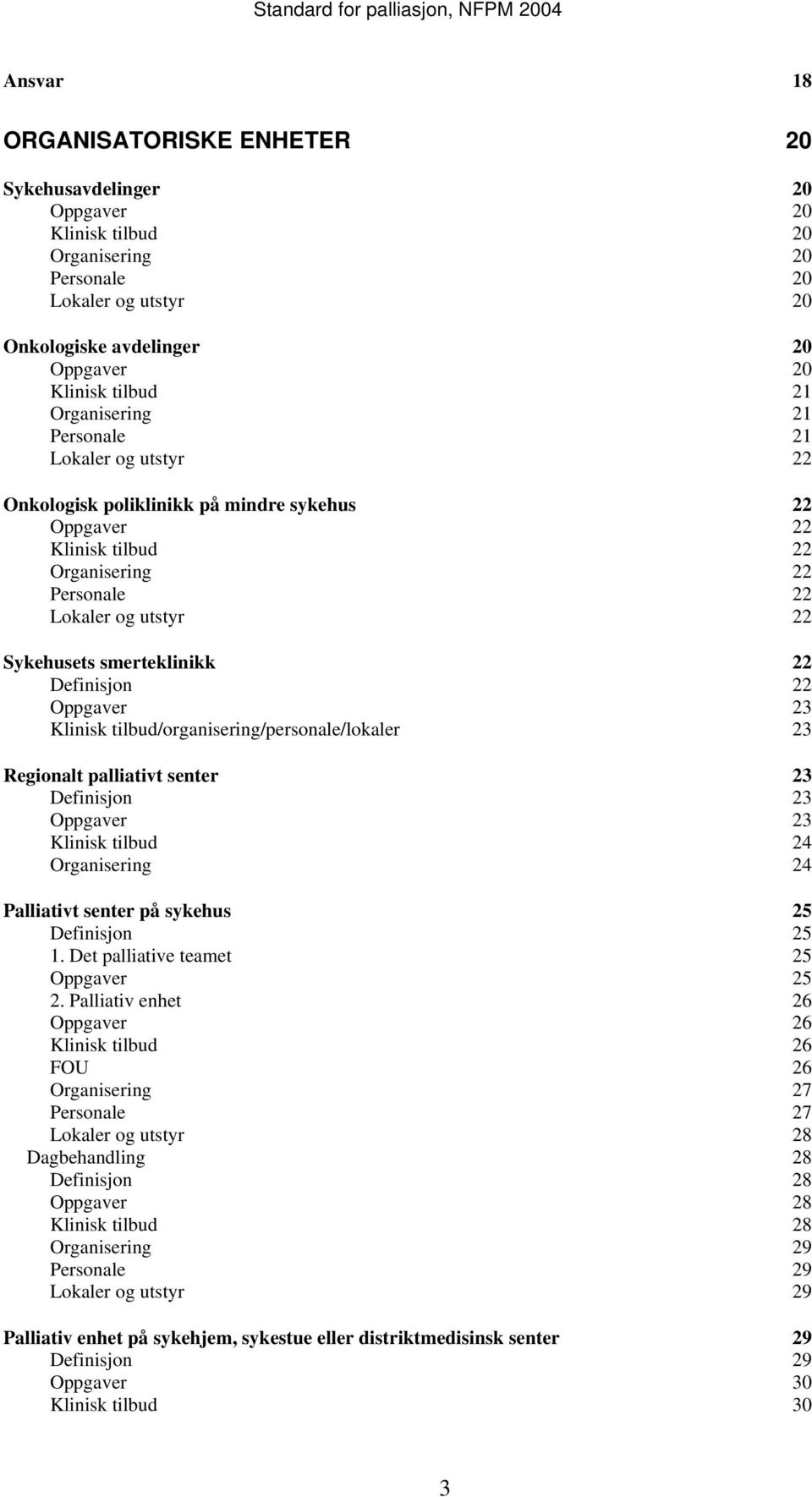 22 Definisjon 22 Oppgaver 23 Klinisk tilbud/organisering/personale/lokaler 23 Regionalt palliativt senter 23 Definisjon 23 Oppgaver 23 Klinisk tilbud 24 Organisering 24 Palliativt senter på sykehus