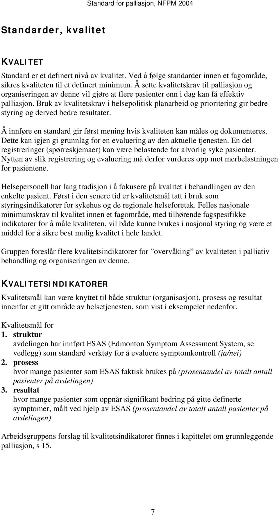 Bruk av kvalitetskrav i helsepolitisk planarbeid og prioritering gir bedre styring og derved bedre resultater. Å innføre en standard gir først mening hvis kvaliteten kan måles og dokumenteres.