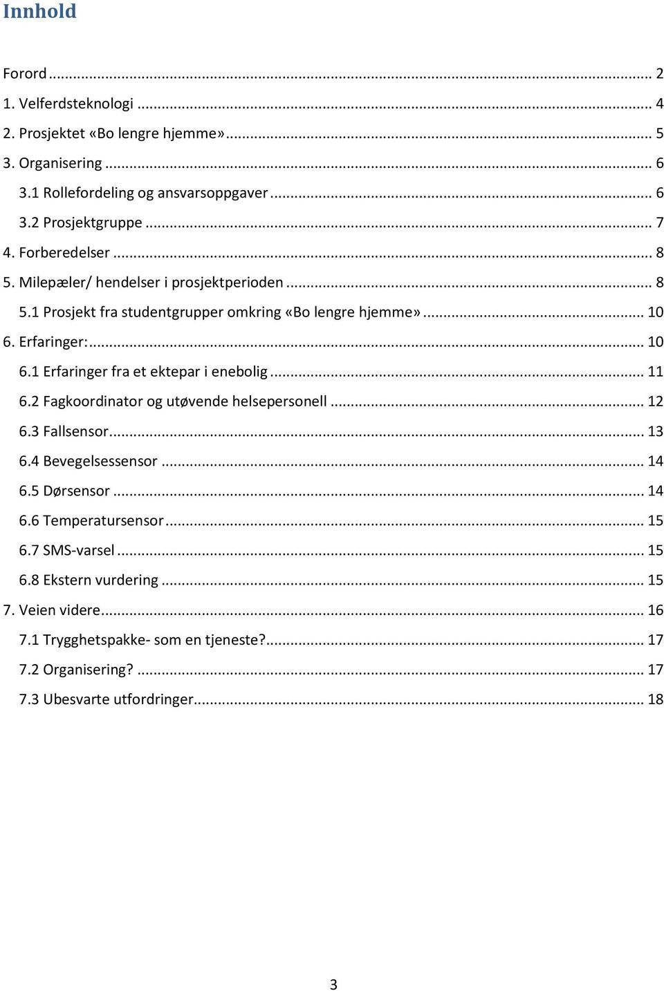 .. 11 6.2 Fagkoordinator og utøvende helsepersonell... 12 6.3 Fallsensor... 13 6.4 Bevegelsessensor... 14 6.5 Dørsensor... 14 6.6 Temperatursensor... 15 6.