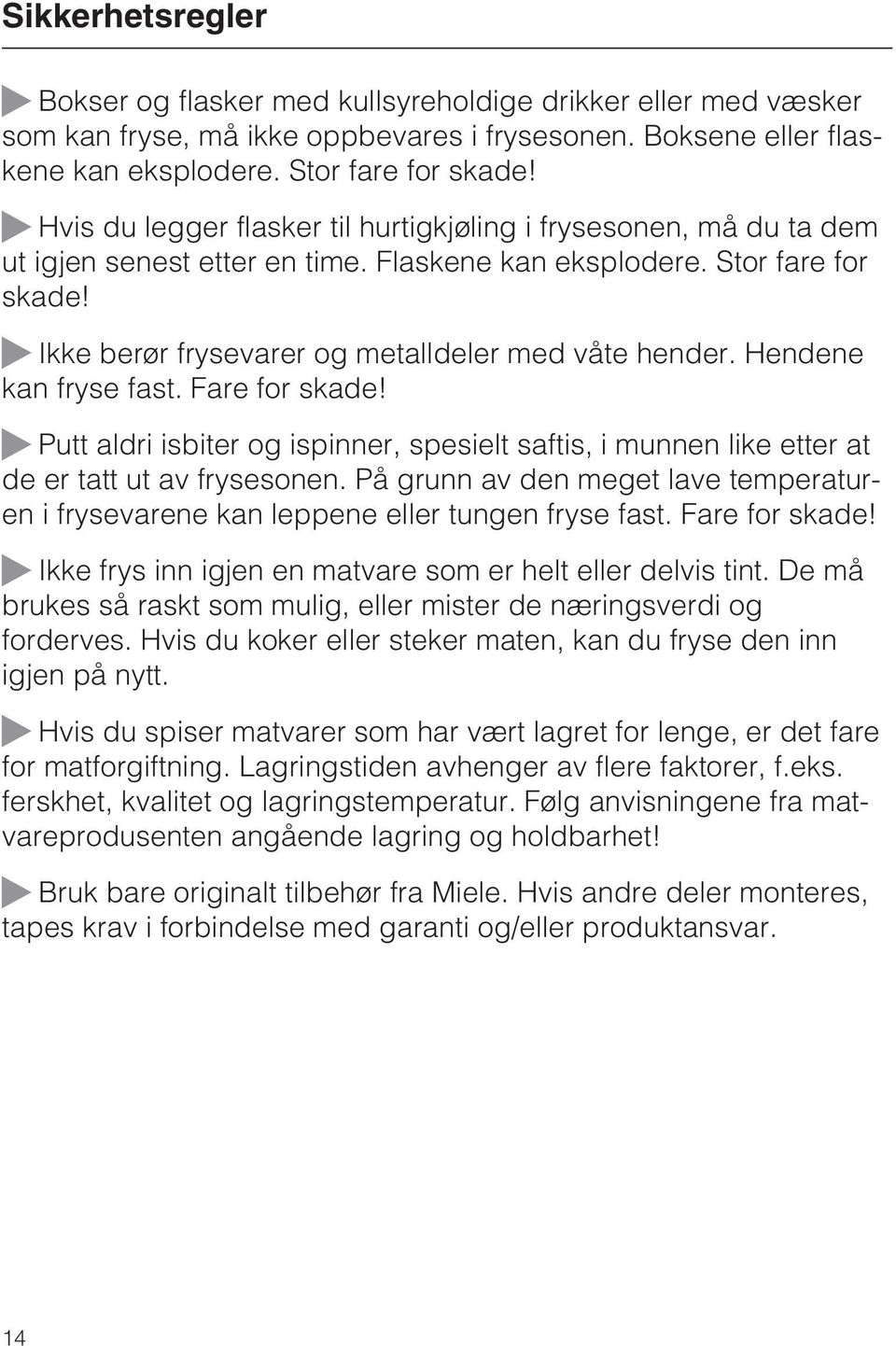 ~ Ikke berør frysevarer og metalldeler med våte hender. Hendene kan fryse fast. Fare for skade! ~ Putt aldri isbiter og ispinner, spesielt saftis, i munnen like etter at de er tatt ut av frysesonen.