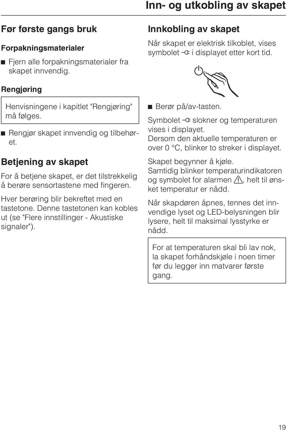 Betjening av skapet For å betjene skapet, er det tilstrekkelig å berøre sensortastene med fingeren. Hver berøring blir bekreftet med en tastetone.