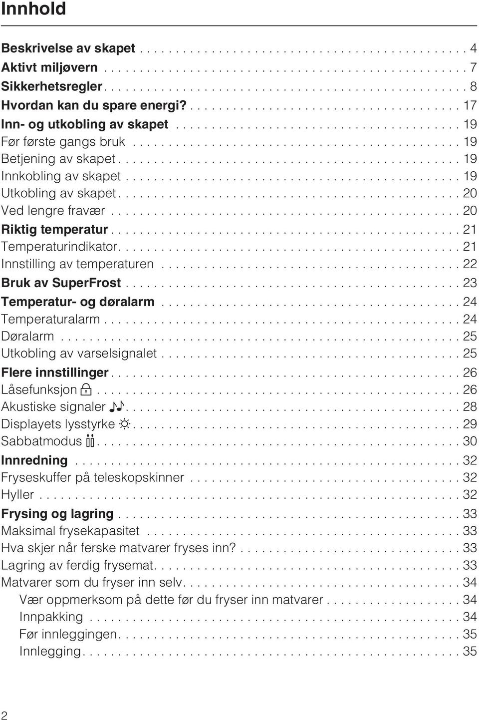 ..23 Temperatur- og døralarm...24 Temperaturalarm...24 Døralarm...25 Utkobling av varselsignalet...25 Flere innstillinger...26 Låsefunksjon...26 Akustiske signaler....28 Displayets lysstyrke.