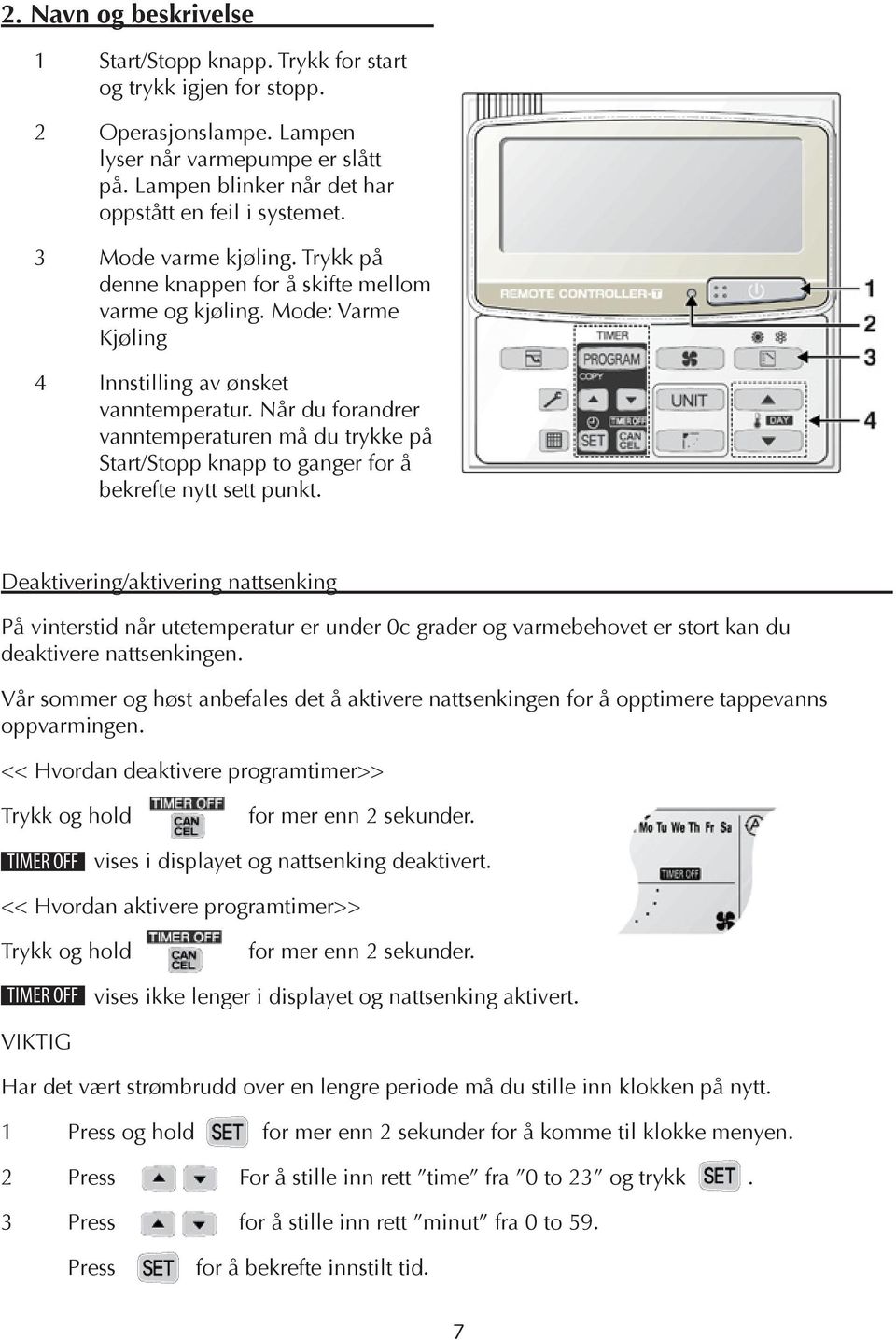 Når du forandrer vanntemperaturen må du trykke på Start/Stopp knapp to ganger for å bekrefte nytt sett punkt.