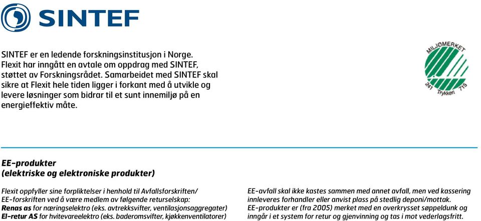 EE-produkter (elektriske og elektroniske produkter) Flexit oppfyller sine forpliktelser i henhold til Avfallsforskriften/ EE-forskriften ved å være medlem av følgende returselskap: Renas as for