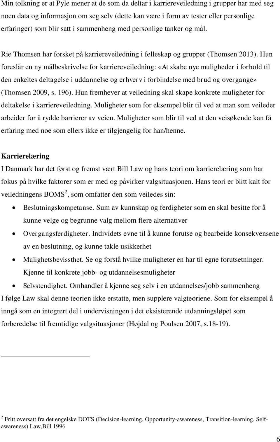 Hun foreslår en ny målbeskrivelse for karriereveiledning: «At skabe nye muligheder i forhold til den enkeltes deltagelse i uddannelse og erhverv i forbindelse med brud og overgange» (Thomsen 2009, s.