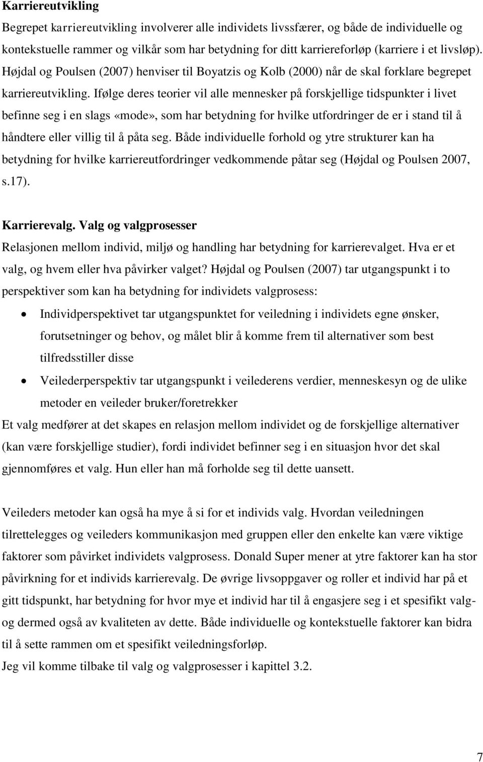 Ifølge deres teorier vil alle mennesker på forskjellige tidspunkter i livet befinne seg i en slags «mode», som har betydning for hvilke utfordringer de er i stand til å håndtere eller villig til å