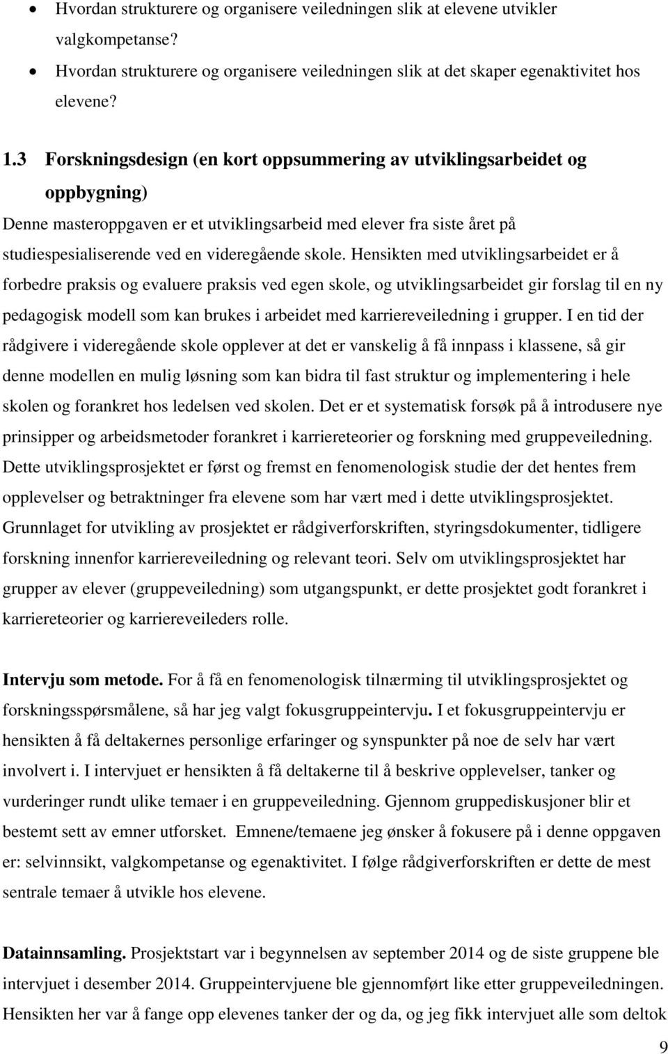 Hensikten med utviklingsarbeidet er å forbedre praksis og evaluere praksis ved egen skole, og utviklingsarbeidet gir forslag til en ny pedagogisk modell som kan brukes i arbeidet med