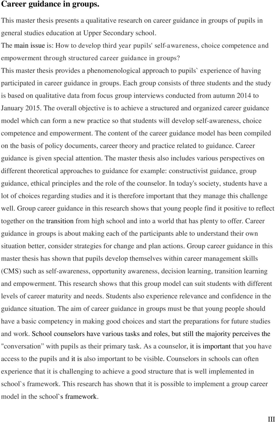 This master thesis provides a phenomenological approach to pupils` experience of having participated in career guidance in groups.