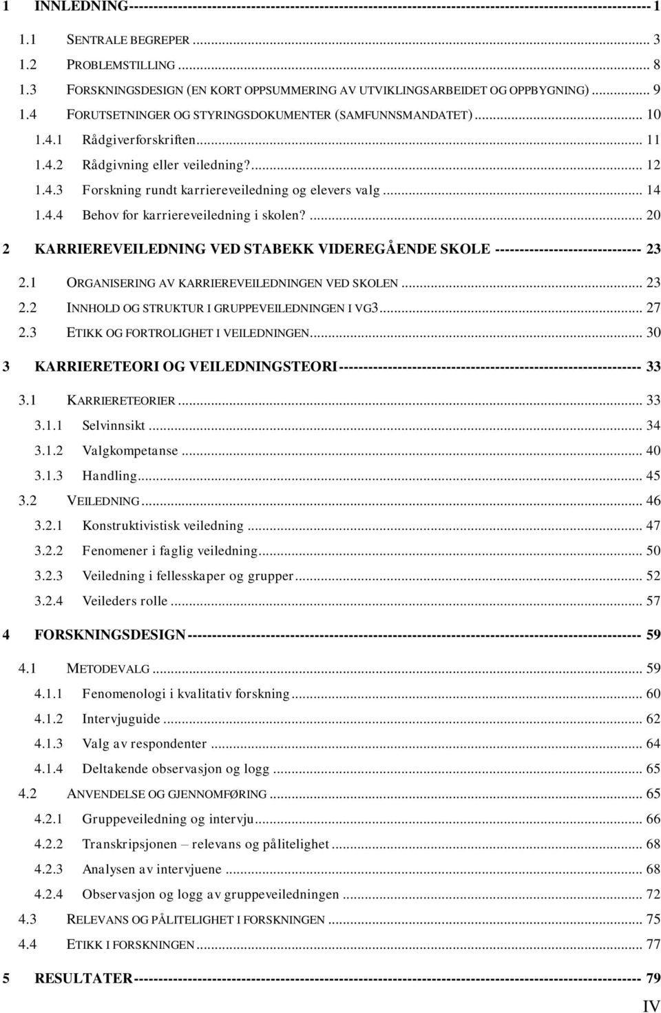 ... 12 1.4.3 Forskning rundt karriereveiledning og elevers valg... 14 1.4.4 Behov for karriereveiledning i skolen?