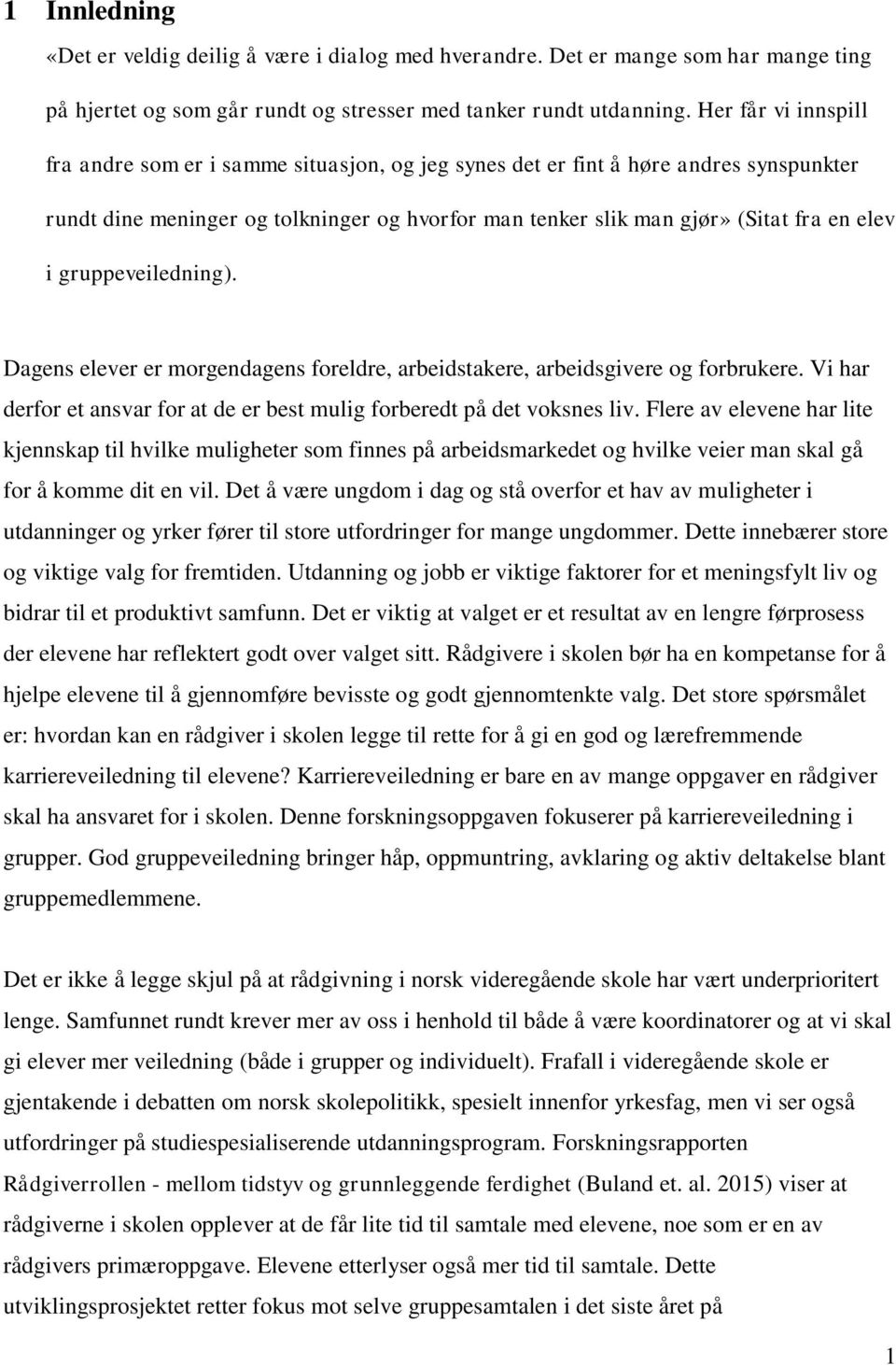 gruppeveiledning). Dagens elever er morgendagens foreldre, arbeidstakere, arbeidsgivere og forbrukere. Vi har derfor et ansvar for at de er best mulig forberedt på det voksnes liv.