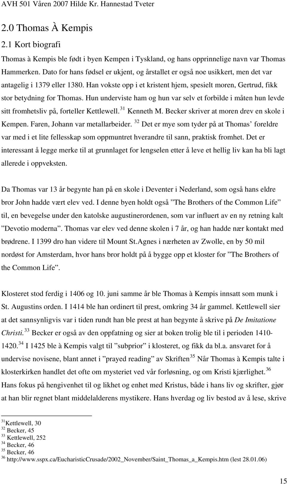 Hun underviste ham og hun var selv et forbilde i måten hun levde sitt fromhetsliv på, forteller Kettlewell. 31 Kenneth M. Becker skriver at moren drev en skole i Kempen.