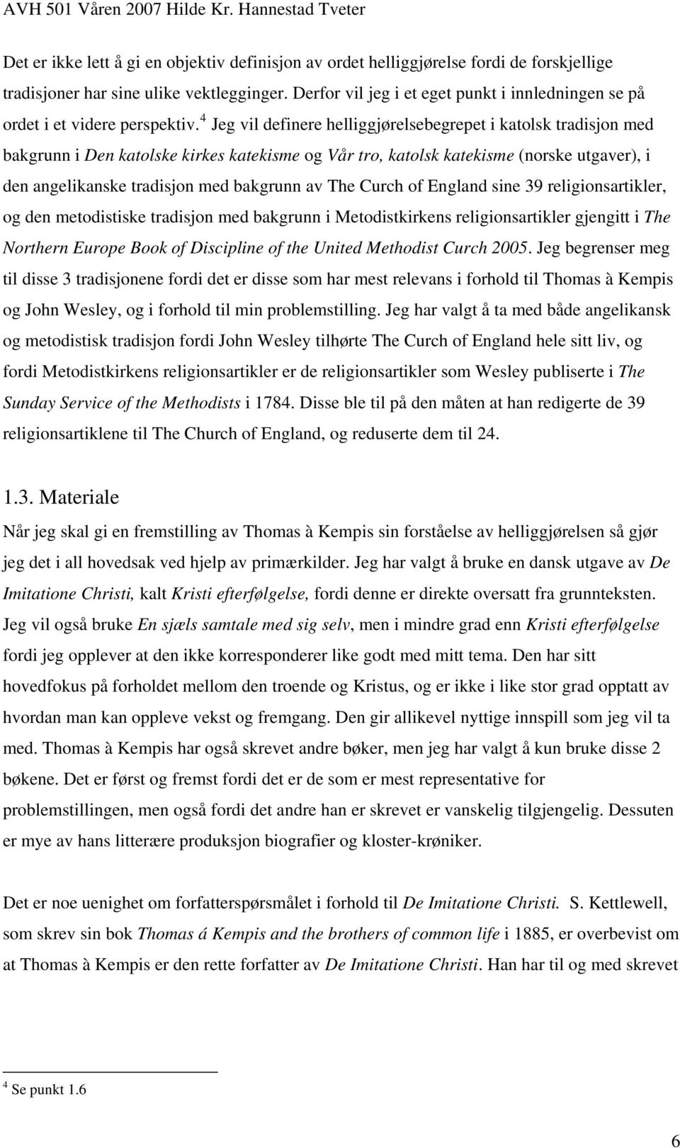 4 Jeg vil definere helliggjørelsebegrepet i katolsk tradisjon med bakgrunn i Den katolske kirkes katekisme og Vår tro, katolsk katekisme (norske utgaver), i den angelikanske tradisjon med bakgrunn av