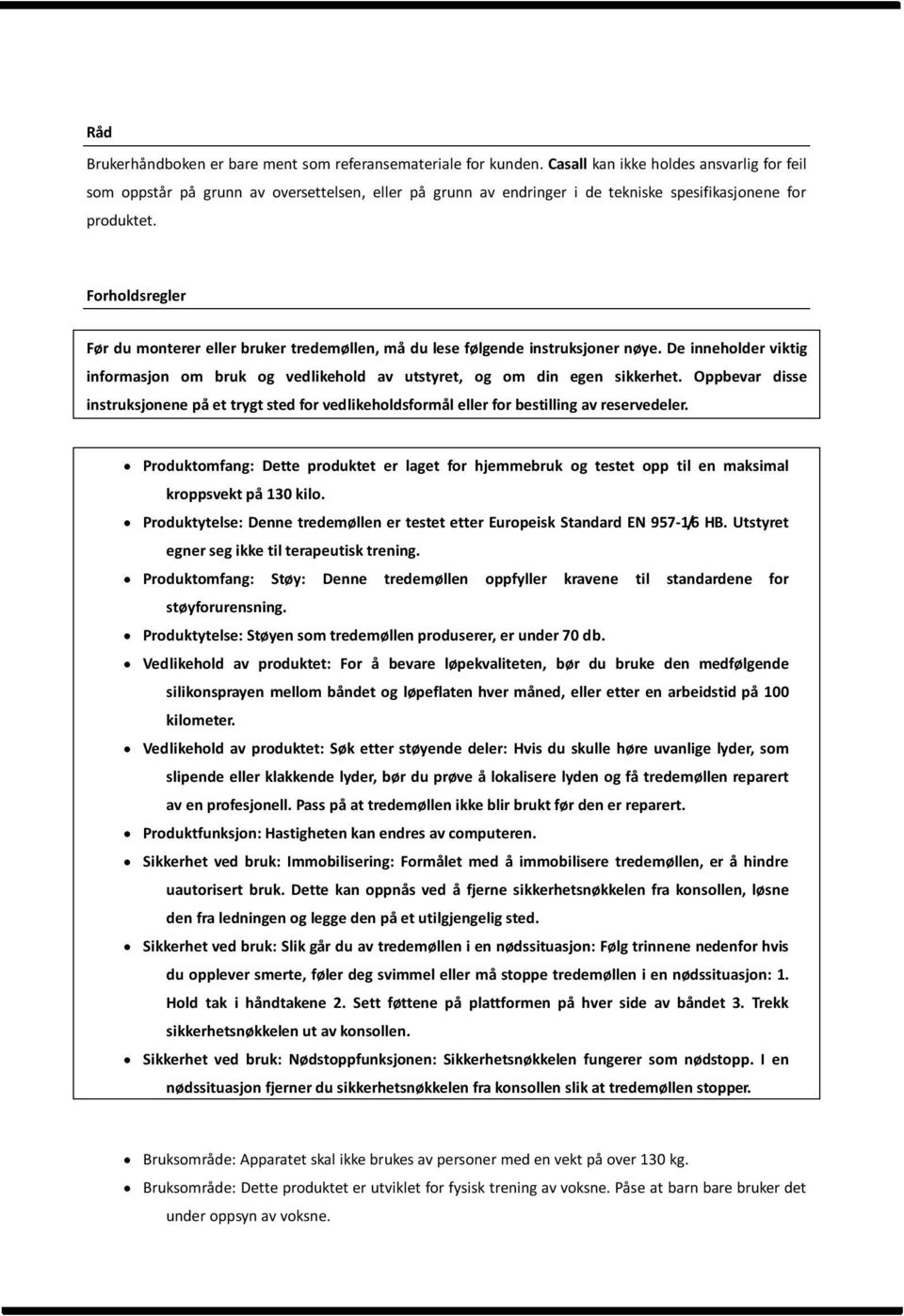 Forholdsregler Før du monterer eller bruker tredemøllen, må du lese følgende instruksjoner nøye. De inneholder viktig informasjon om bruk og vedlikehold av utstyret, og om din egen sikkerhet.