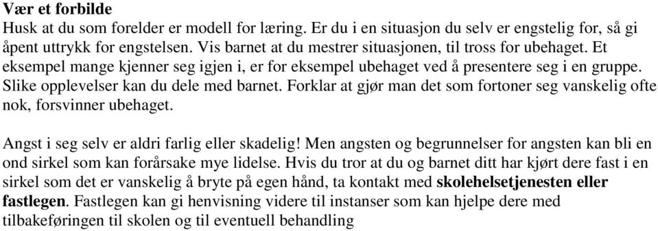 Slike opplevelser kan du dele med barnet. Forklar at gjør man det som fortoner seg vanskelig ofte nok, forsvinner ubehaget. Angst i seg selv er aldri farlig eller skadelig!