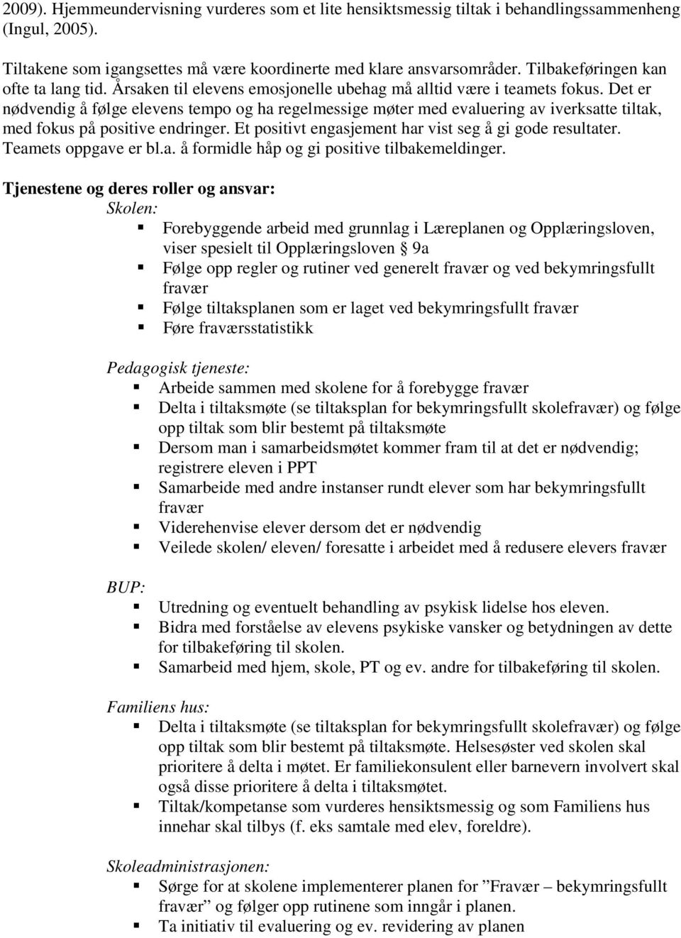 Det er nødvendig å følge elevens tempo og ha regelmessige møter med evaluering av iverksatte tiltak, med fokus på positive endringer. Et positivt engasjement har vist seg å gi gode resultater.