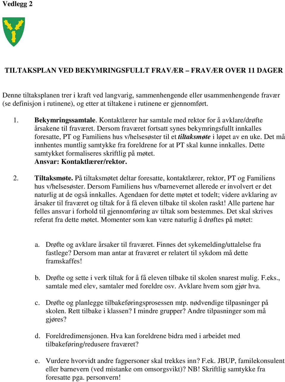 Dersom fraværet fortsatt synes bekymringsfullt innkalles foresatte, PT og Familiens hus v/helsesøster til et tiltaksmøte i løpet av en uke.