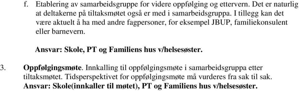 I tillegg kan det være aktuelt å ha med andre fagpersoner, for eksempel JBUP, familiekonsulent eller barnevern.