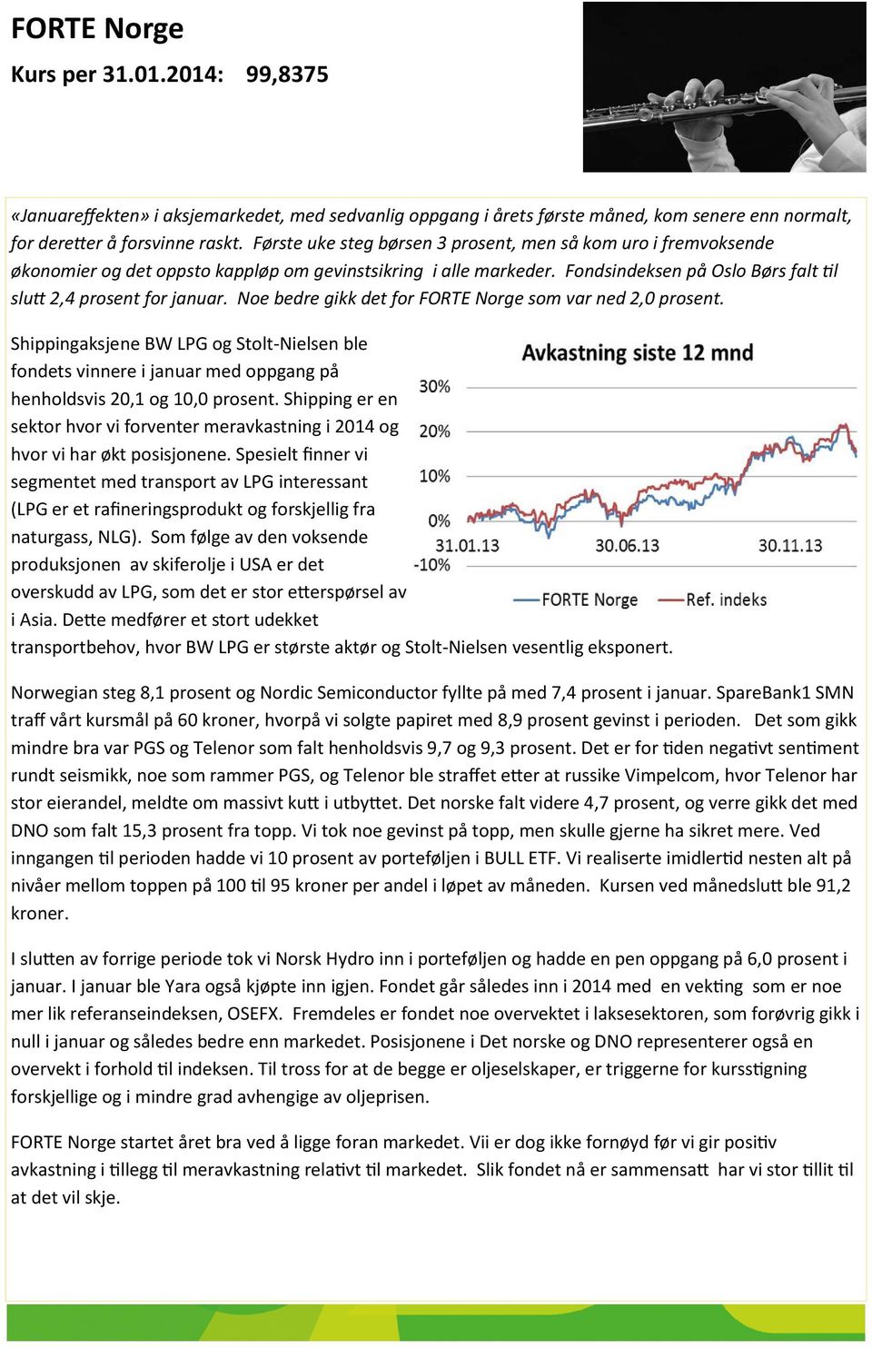 Noe bedre gikk det for FORTE Norge som var ned 2,0 prosent. Shippingaksjene BW LPG og Stolt-Nielsen ble fondets vinnere i januar med oppgang på henholdsvis 20,1 og 10,0 prosent.