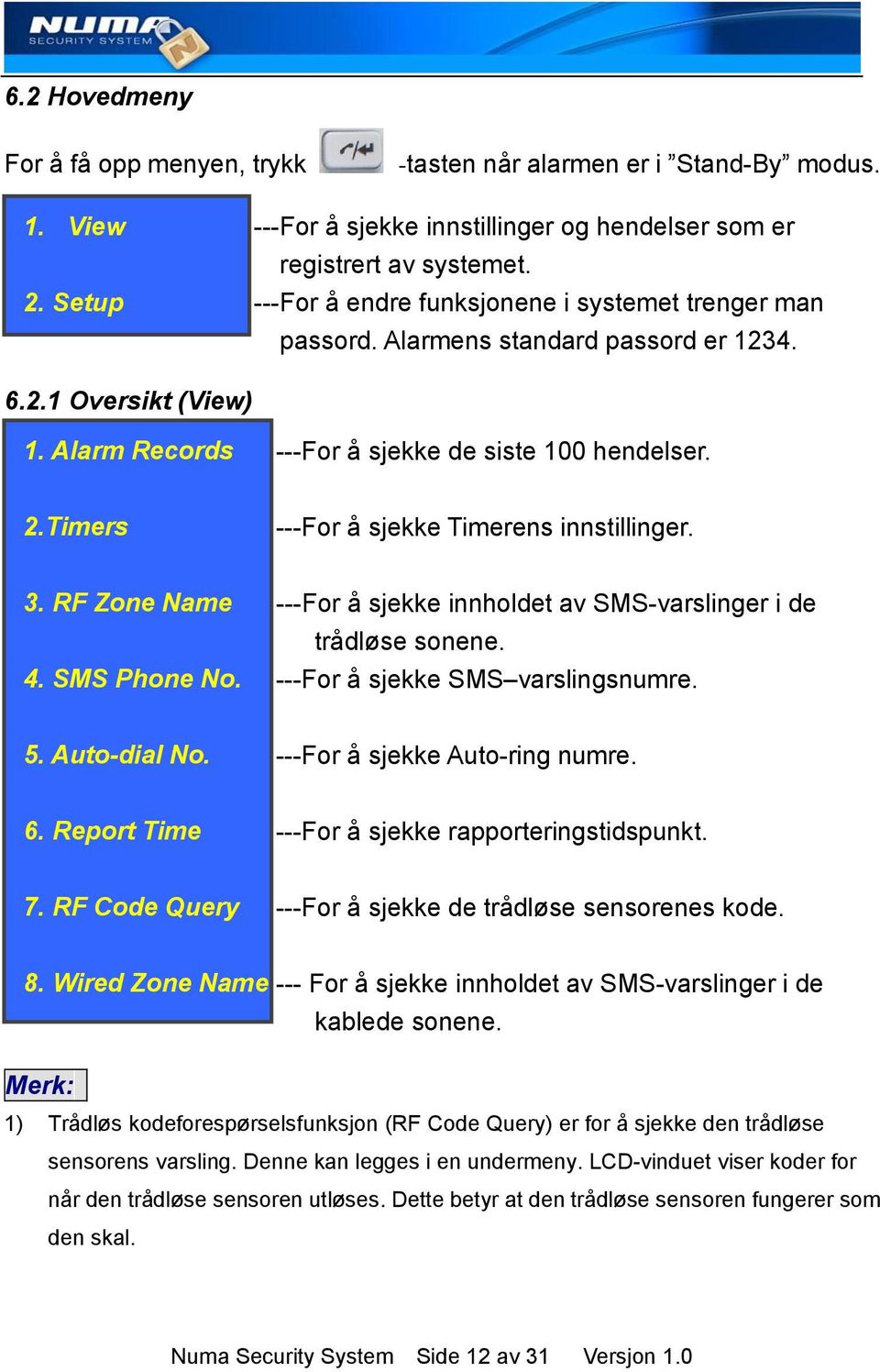 Timers ---For å sjekke Timerens innstillinger. 3. RF Zone Name 4. SMS Phone No. ---For å sjekke innholdet av SMS-varslinger i de trådløse sonene. ---For å sjekke SMS varslingsnumre. 5. Auto-dial No.