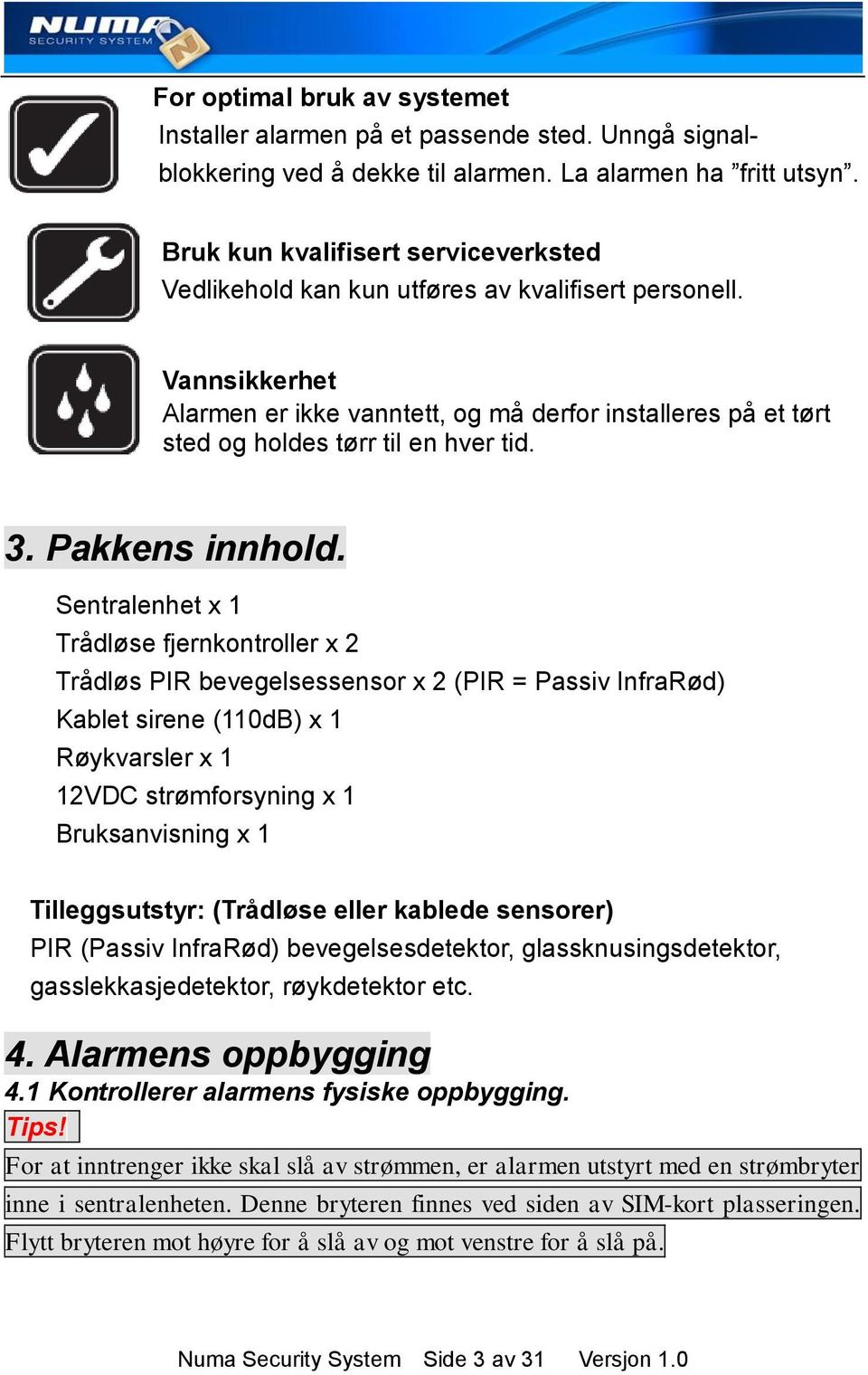 Vannsikkerhet Alarmen er ikke vanntett, og må derfor installeres på et tørt sted og holdes tørr til en hver tid. 3. Pakkens innhold.