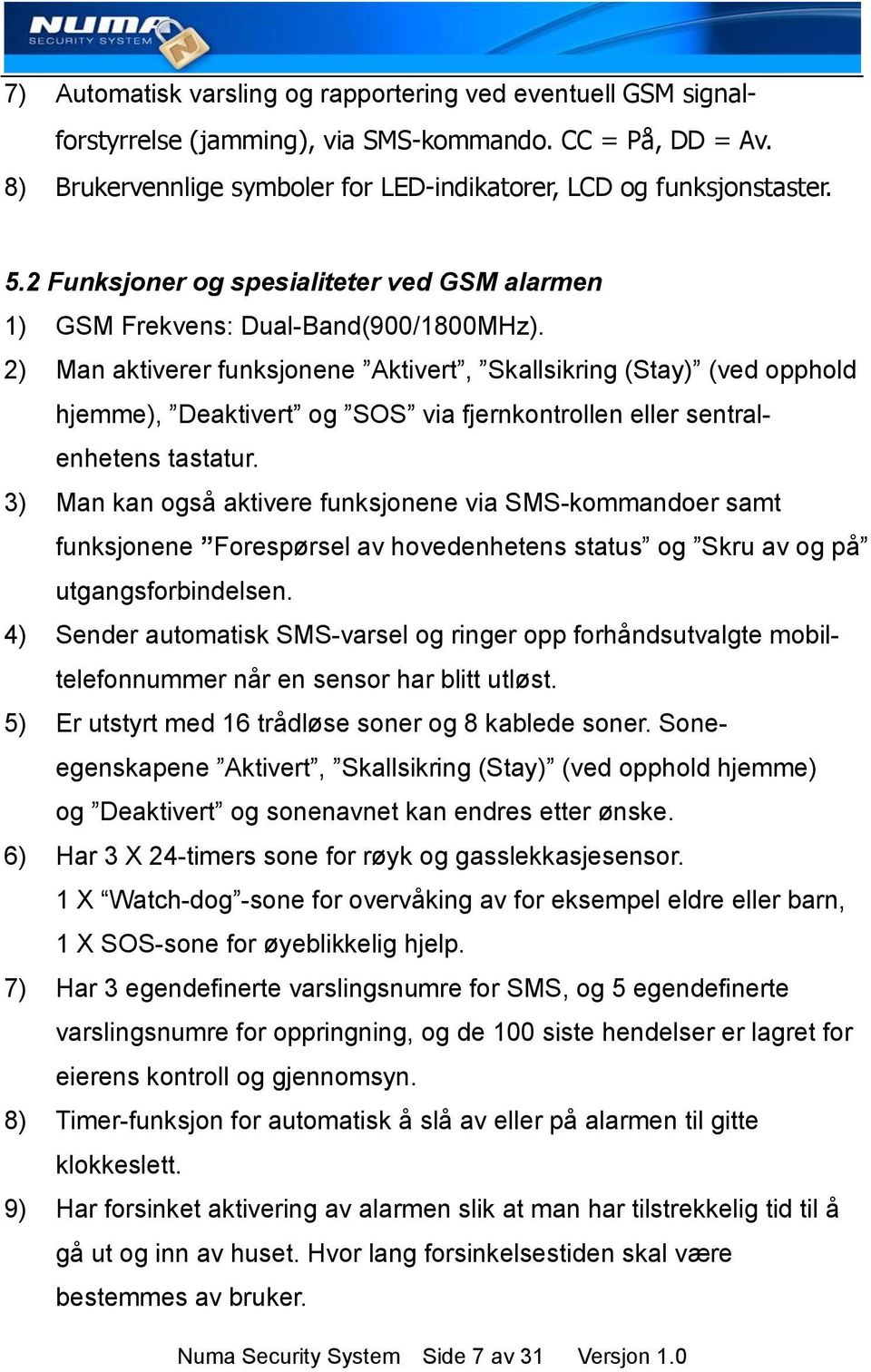 2) Man aktiverer funksjonene Aktivert, Skallsikring (Stay) (ved opphold hjemme), Deaktivert og SOS via fjernkontrollen eller sentralenhetens tastatur.