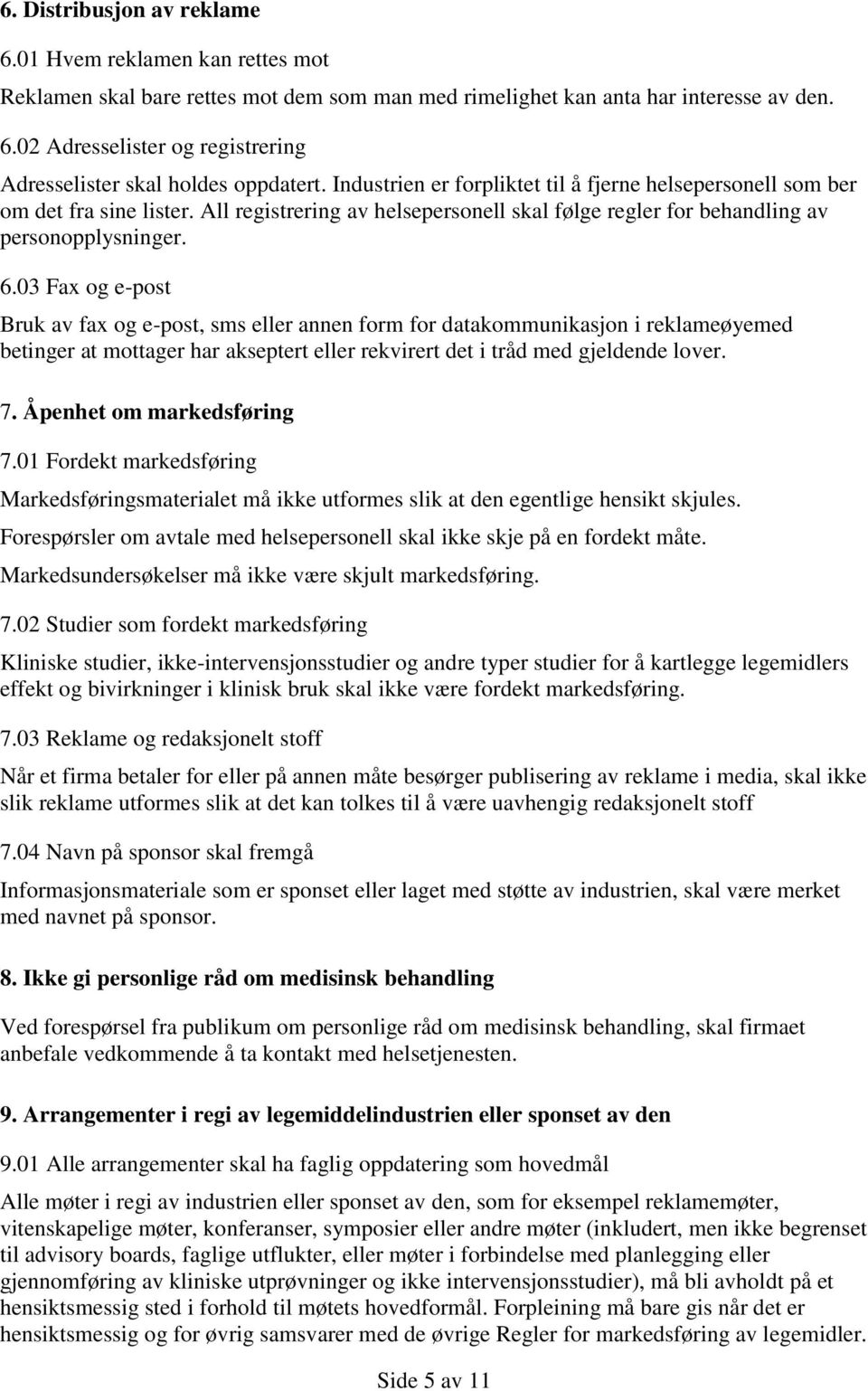 03 Fax og e-post Bruk av fax og e-post, sms eller annen form for datakommunikasjon i reklameøyemed betinger at mottager har akseptert eller rekvirert det i tråd med gjeldende lover. 7.