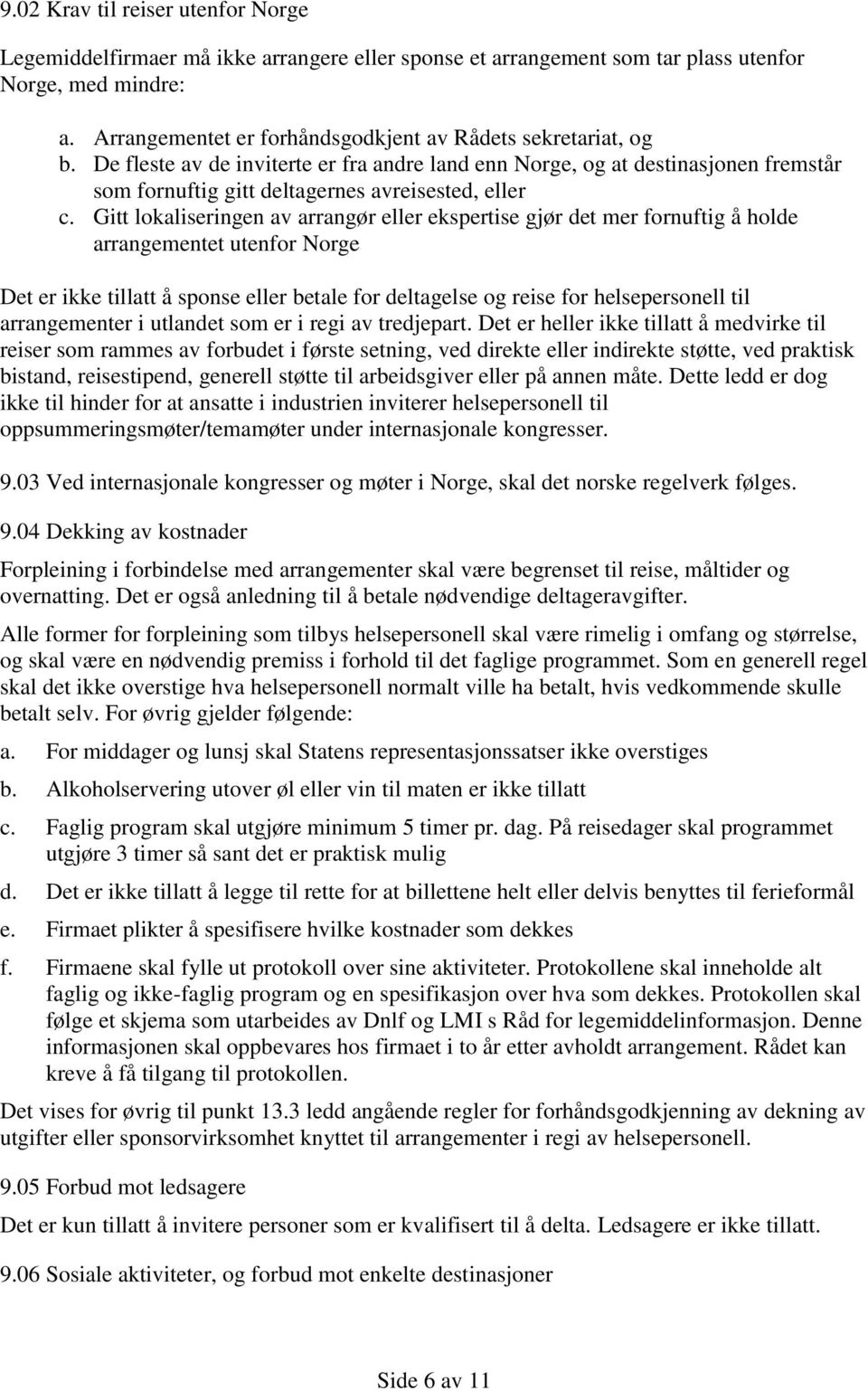 Gitt lokaliseringen av arrangør eller ekspertise gjør det mer fornuftig å holde arrangementet utenfor Norge Det er ikke tillatt å sponse eller betale for deltagelse og reise for helsepersonell til