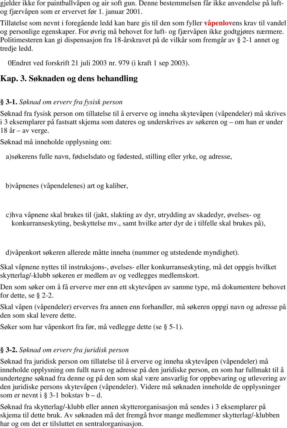 Politimesteren kan gi dispensasjon fra 18-årskravet på de vilkår som fremgår av 2-1 annet og tredje ledd. 0 Endret ved forskrift 21 juli 2003 nr. 979 (i kraft 1 sep 2003). Kap. 3.