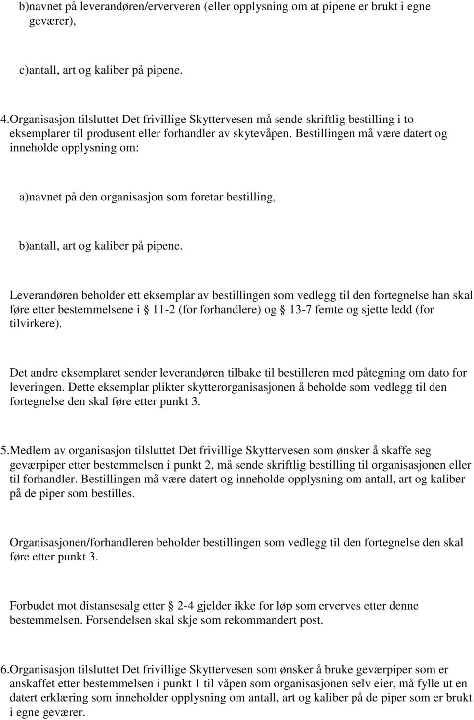 Bestillingen må være datert og inneholde opplysning om: a) navnet på den organisasjon som foretar bestilling, b) antall, art og kaliber på pipene.