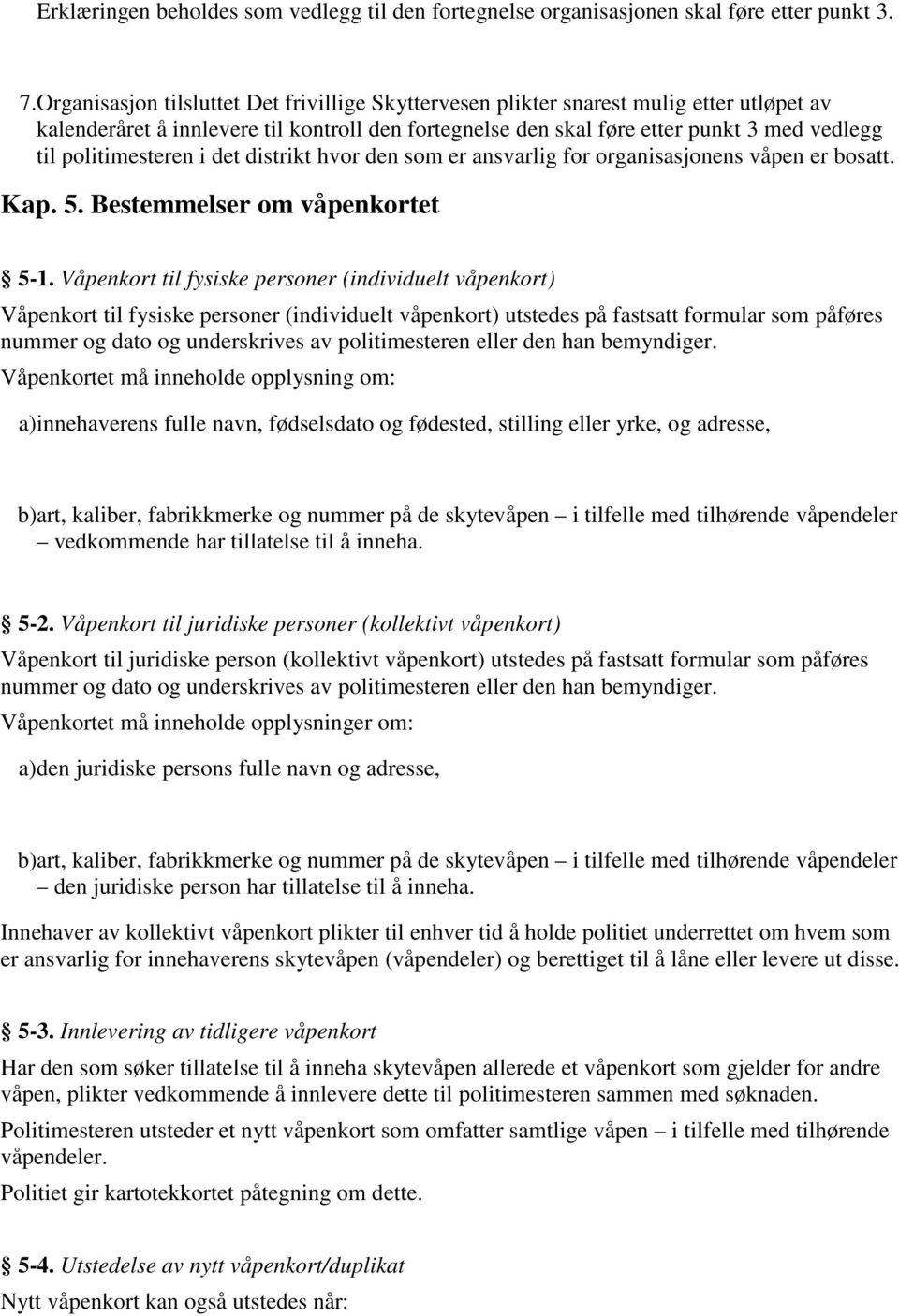 politimesteren i det distrikt hvor den som er ansvarlig for organisasjonens våpen er bosatt. Kap. 5. Bestemmelser om våpenkortet 5-1.