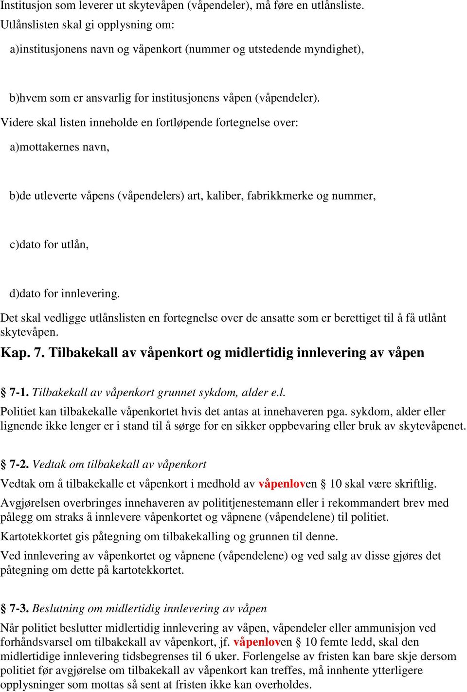 Videre skal listen inneholde en fortløpende fortegnelse over: a) mottakernes navn, b) de utleverte våpens (våpendelers) art, kaliber, fabrikkmerke og nummer, c) dato for utlån, d) dato for