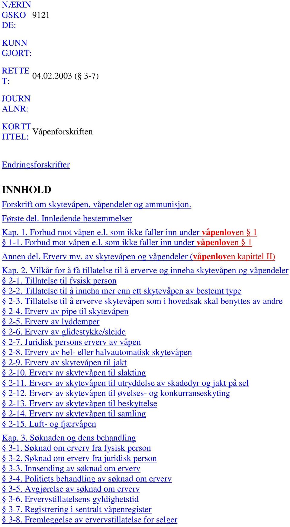av skytevåpen og våpendeler (våpenloven kapittel II) Kap. 2. Vilkår for å få tillatelse til å erverve og inneha skytevåpen og våpendeler 2-1. Tillatelse til fysisk person 2-2.