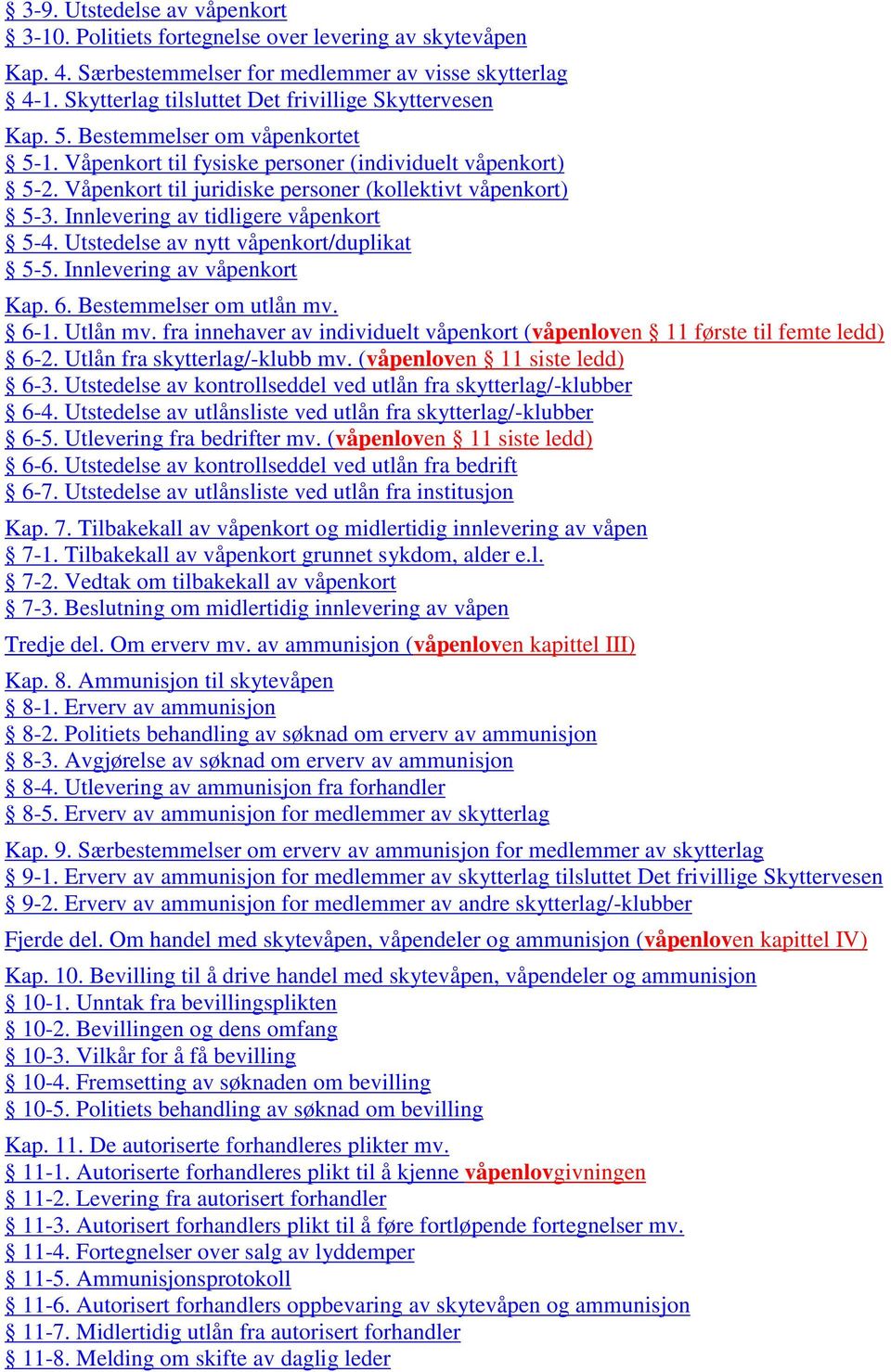 Våpenkort til juridiske personer (kollektivt våpenkort) 5-3. Innlevering av tidligere våpenkort 5-4. Utstedelse av nytt våpenkort/duplikat 5-5. Innlevering av våpenkort Kap. 6.