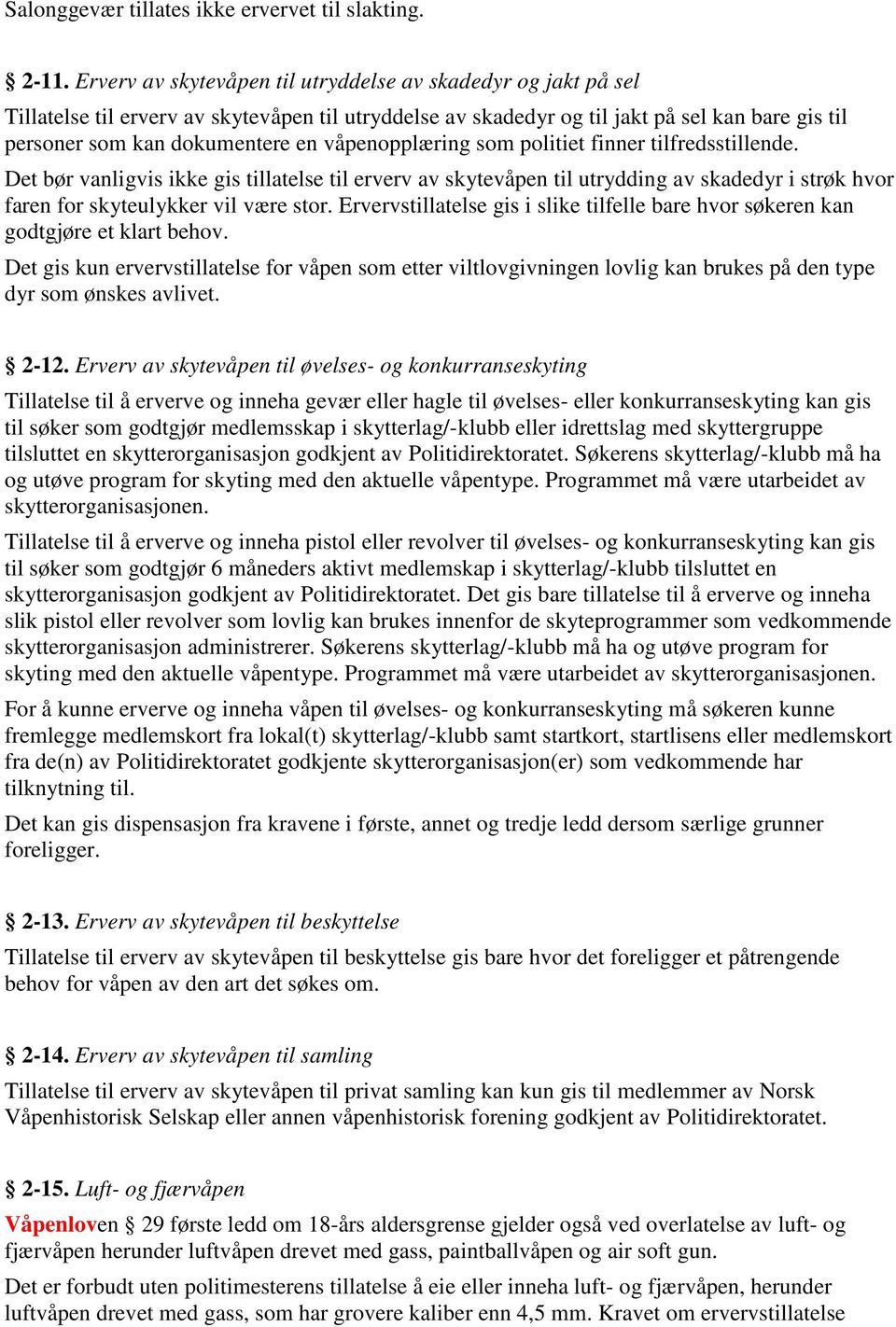 våpenopplæring som politiet finner tilfredsstillende. Det bør vanligvis ikke gis tillatelse til erverv av skytevåpen til utrydding av skadedyr i strøk hvor faren for skyteulykker vil være stor.