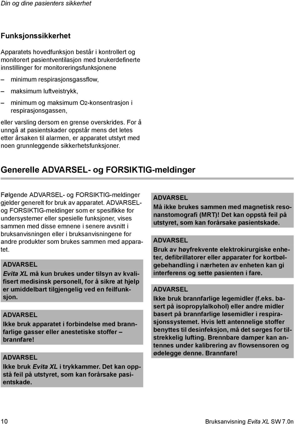 For å unngå at pasientskader oppstår mens det letes etter årsaken til alarmen, er apparatet utstyrt med noen grunnleggende sikkerhetsfunksjoner.