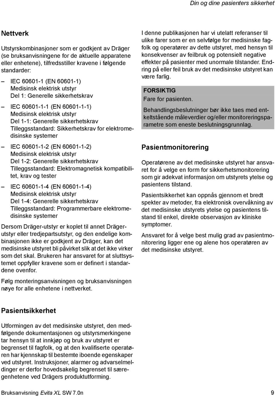 Tilleggsstandard: Sikkerhetskrav for elektromedisinske systemer IEC 60601-1-2 (EN 60601-1-2) Medisinsk elektrisk utstyr Del 1-2: Generelle sikkerhetskrav Tilleggsstandard: Elektromagnetisk