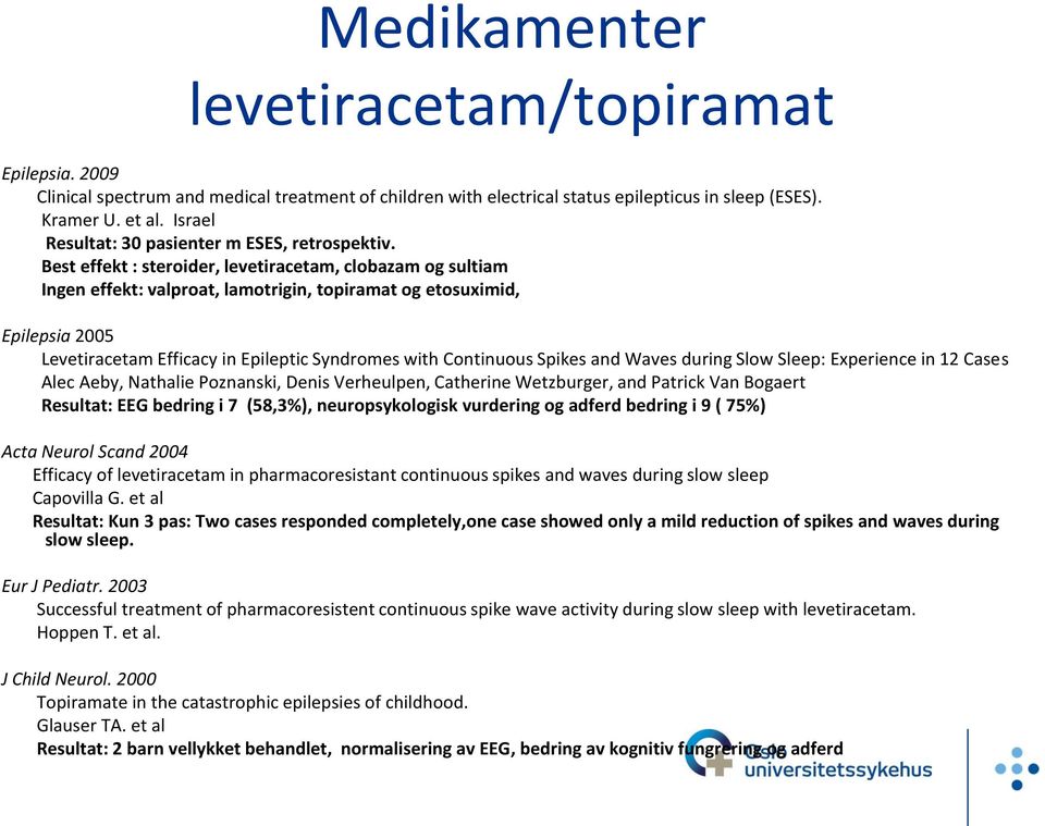 Best effekt : steroider, levetiracetam, clobazam og sultiam Ingen effekt: valproat, lamotrigin, topiramat og etosuximid, Epilepsia 2005 Levetiracetam Efficacy in Epileptic Syndromes with Continuous