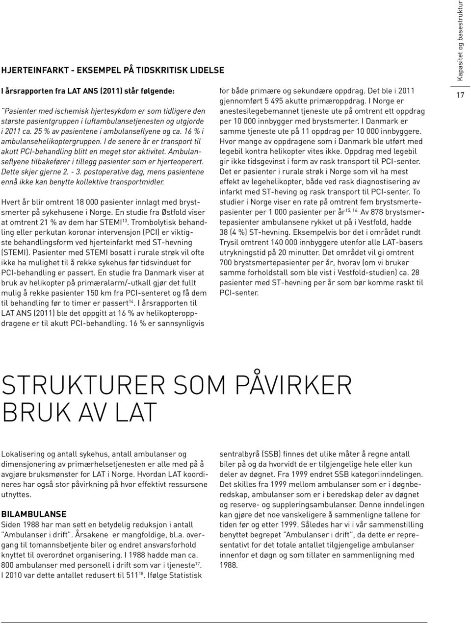 I de senere år er transport til akutt PCI-behandling blitt en meget stor aktivitet. Ambulanseflyene tilbakefører i tillegg pasienter som er hjerteoperert. Dette skjer gjerne 2. - 3.