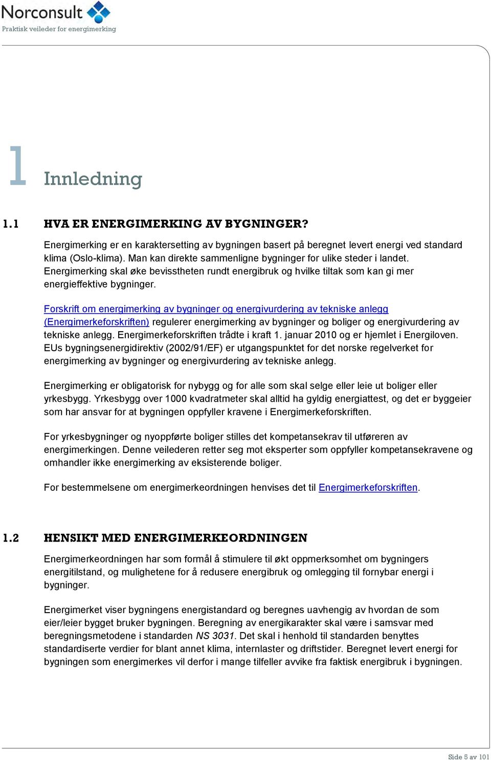 Forskrift om energimerking av bygninger og energivurdering av tekniske anlegg (Energimerkeforskriften) regulerer energimerking av bygninger og boliger og energivurdering av tekniske anlegg.