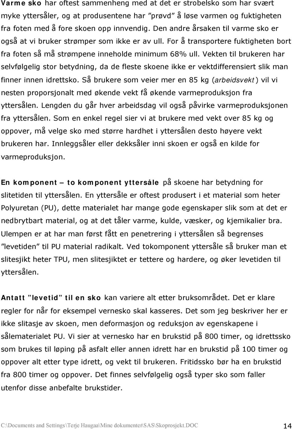 Vekten til brukeren har selvfølgelig stor betydning, da de fleste skoene ikke er vektdifferensiert slik man finner innen idrettsko.