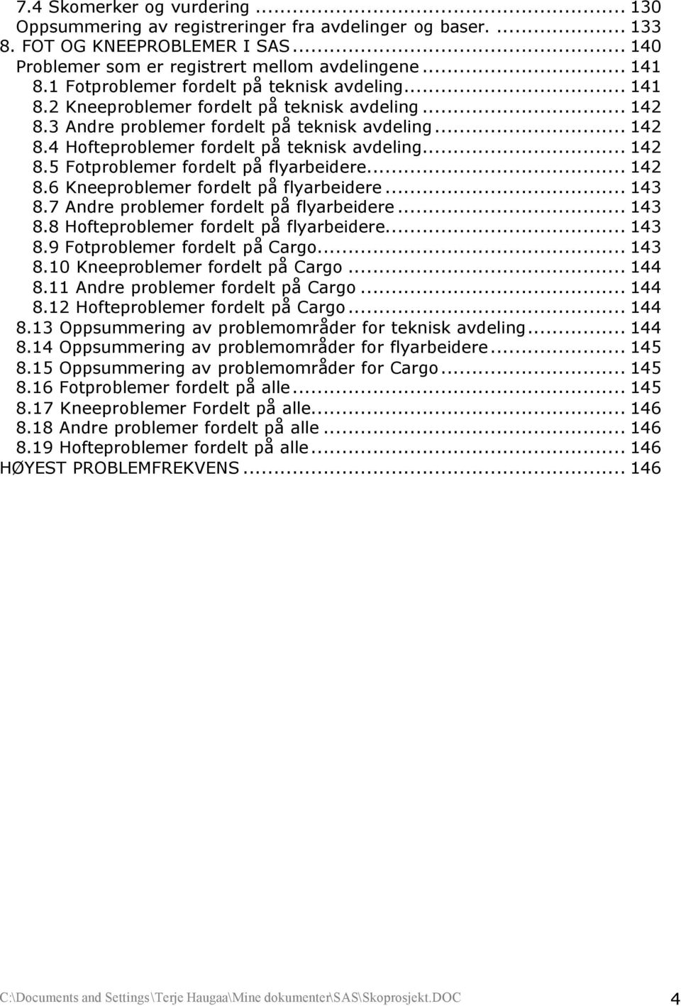 .. 142 8.5 Fotproblemer fordelt på flyarbeidere... 142 8.6 Kneeproblemer fordelt på flyarbeidere... 143 8.7 Andre problemer fordelt på flyarbeidere... 143 8.8 Hofteproblemer fordelt på flyarbeidere.