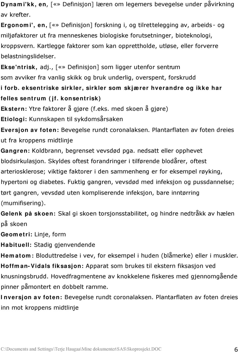 Kartlegge faktorer som kan opprettholde, utløse, eller forverre belastningslidelser. Ekse'ntrisk, adj.