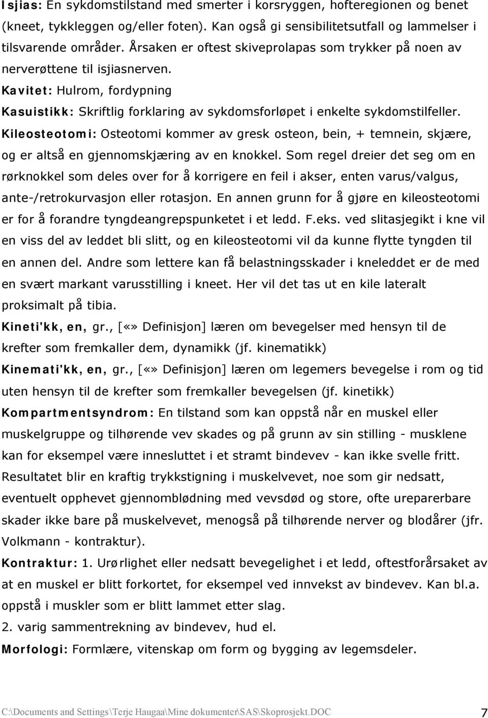 Kileosteotomi: Osteotomi kommer av gresk osteon, bein, + temnein, skjære, og er altså en gjennomskjæring av en knokkel.