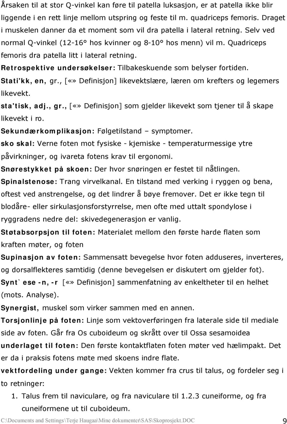 Retrospektive undersøkelser: Tilbakeskuende som belyser fortiden. Stati'kk, en, gr., [ Definisjon] likevektslære, læren om krefters og legemers likevekt. sta'tisk, adj., gr., [ Definisjon] som gjelder likevekt som tjener til å skape likevekt i ro.