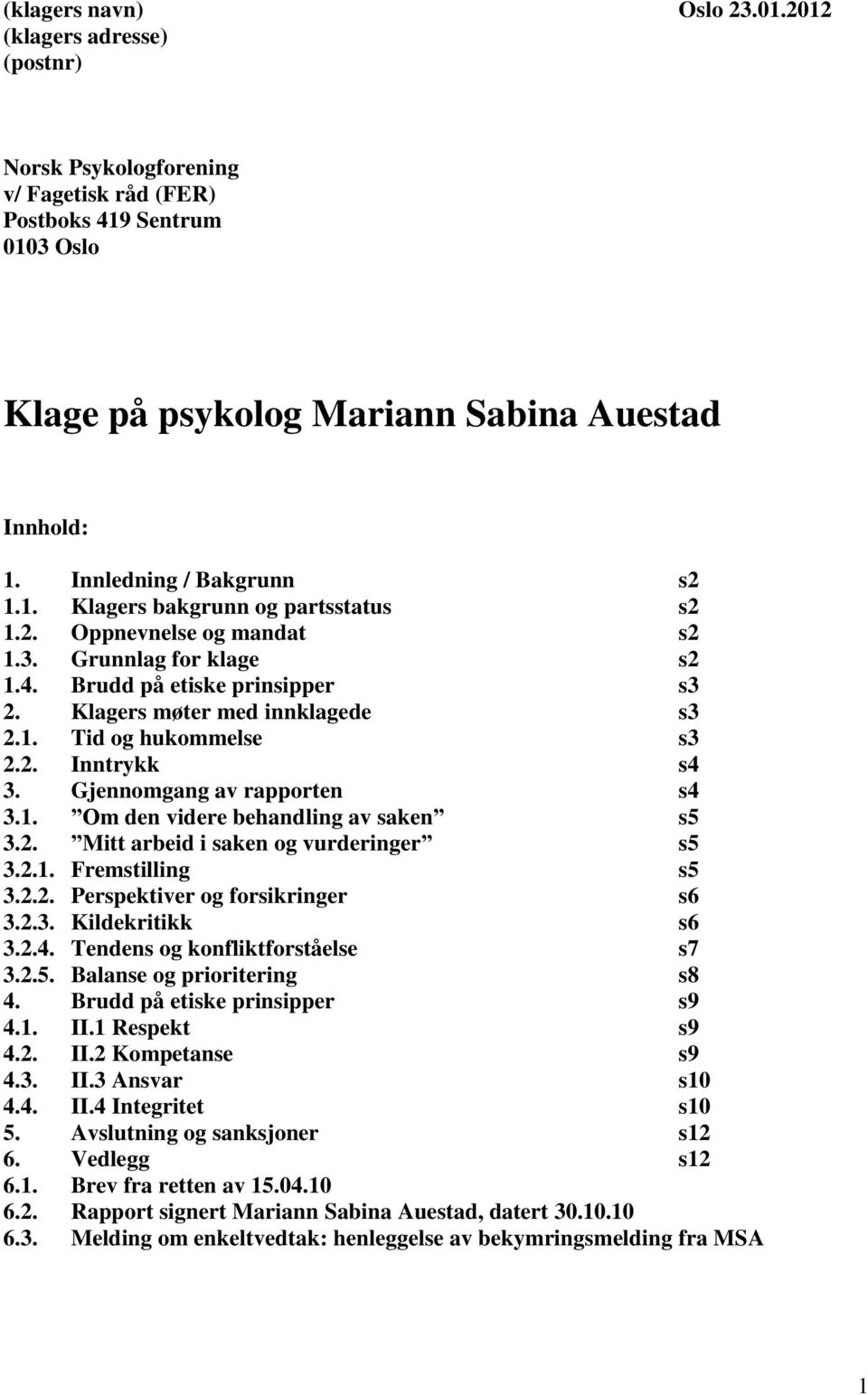 2. Inntrykk s4 3. Gjennomgang av rapporten s4 3.1. Om den videre behandling av saken s5 3.2. Mitt arbeid i saken og vurderinger s5 3.2.1. Fremstilling s5 3.2.2. Perspektiver og forsikringer s6 3.2.3. Kildekritikk s6 3.