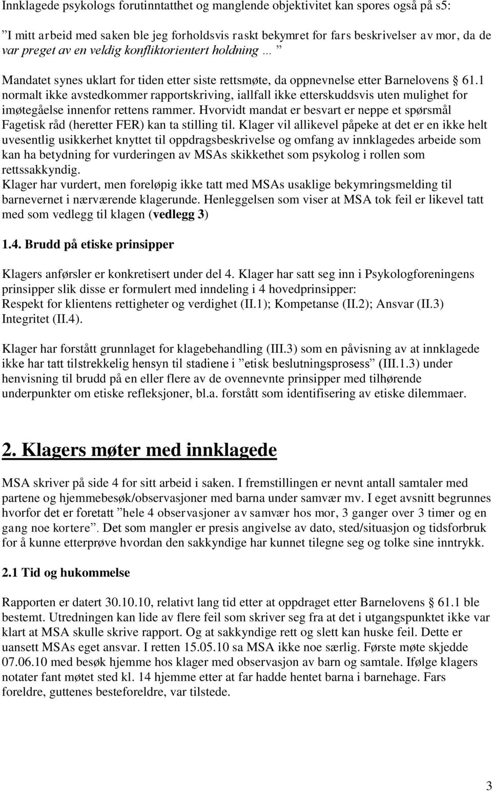 1 normalt ikke avstedkommer rapportskriving, iallfall ikke etterskuddsvis uten mulighet for imøtegåelse innenfor rettens rammer.