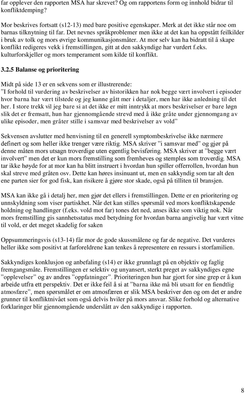 At mor selv kan ha bidratt til å skape konflikt redigeres vekk i fremstillingen, gitt at den sakkyndige har vurdert f.eks. kulturforskjeller og mors temperament som kilde til konflikt. 3.2.