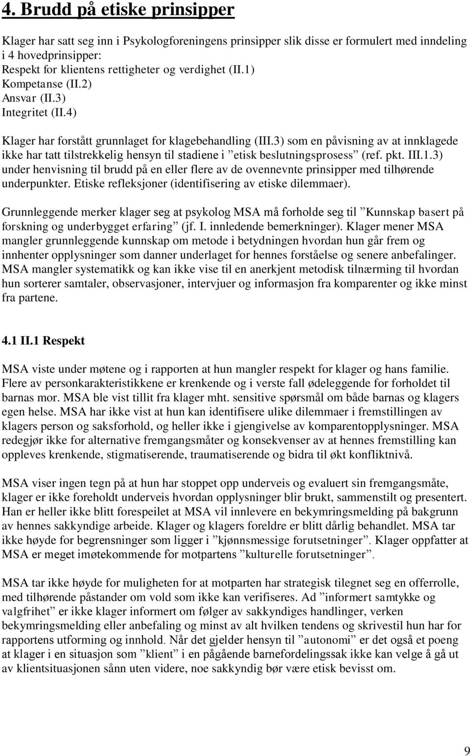 3) som en påvisning av at innklagede ikke har tatt tilstrekkelig hensyn til stadiene i etisk beslutningsprosess (ref. pkt. III.1.