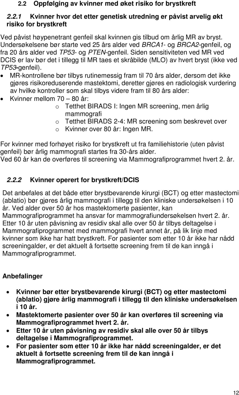 Siden sensitiviteten ved MR ved DCIS er lav bør det i tillegg til MR taes et skråbilde (MLO) av hvert bryst (ikke ved TP53-genfeil).